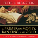 A Primer on Money, Banking, and Gold by Peter L. Bernstein